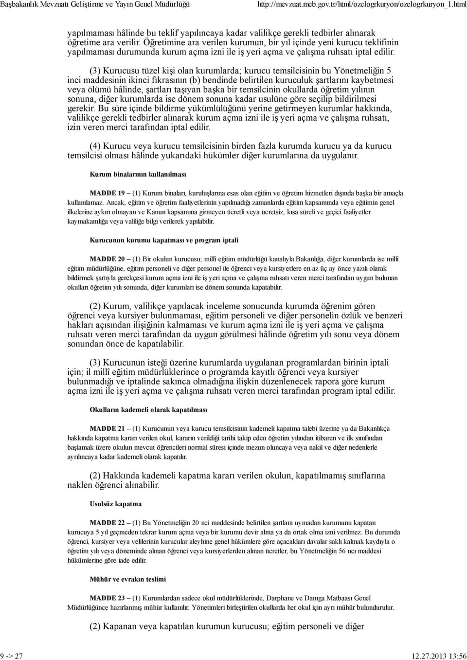 (3) Kurucusu tüzel kişi olan kurumlarda; kurucu temsilcisinin bu Yönetmeliğin 5 inci maddesinin ikinci fıkrasının (b) bendinde belirtilen kuruculuk şartlarını kaybetmesi veya ölümü hâlinde, şartları