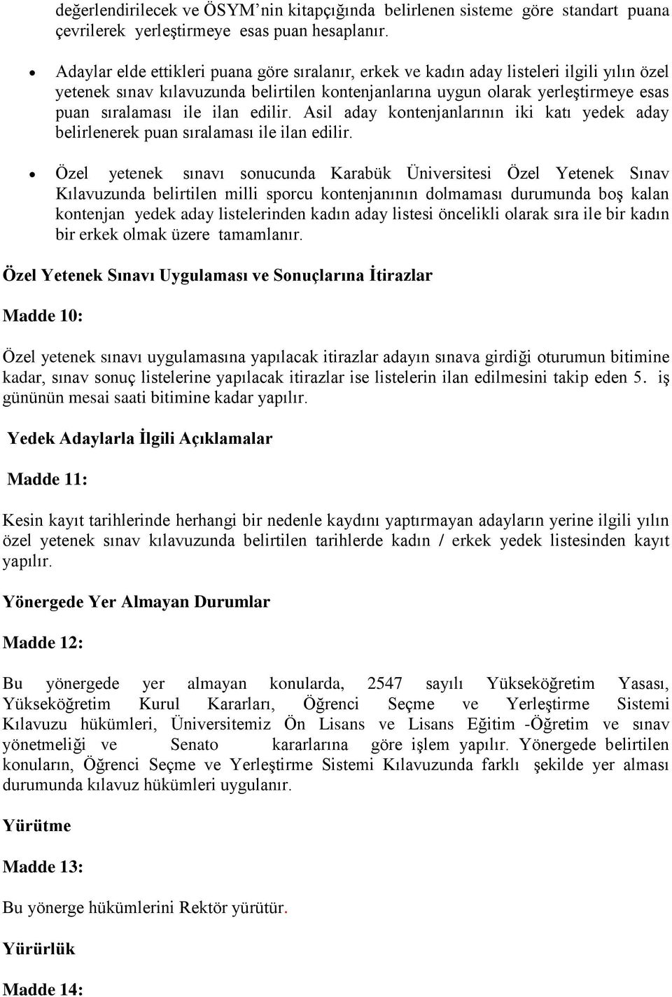 ilan edilir. Asil aday kontenjanlarının iki katı yedek aday belirlenerek puan sıralaması ile ilan edilir.