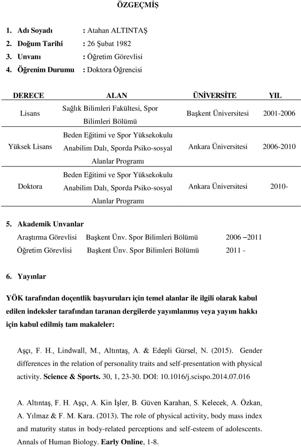 Anabilim Dalı, Sporda Psiko-sosyal Ankara Üniversitesi 2006-2010 Alanlar Programı Doktora Beden Eğitimi ve Spor Yüksekokulu Anabilim Dalı, Sporda Psiko-sosyal Alanlar Programı Ankara Üniversitesi