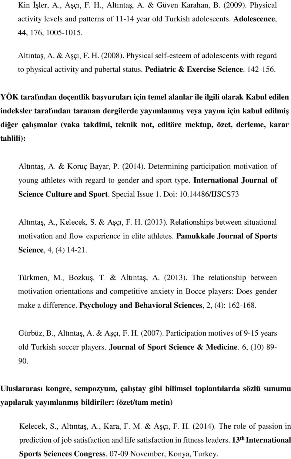 YÖK tarafından doçentlik başvuruları için temel alanlar ile ilgili olarak Kabul edilen indeksler tarafından taranan dergilerde yayımlanmış veya yayım için kabul edilmiş diğer çalışmalar (vaka