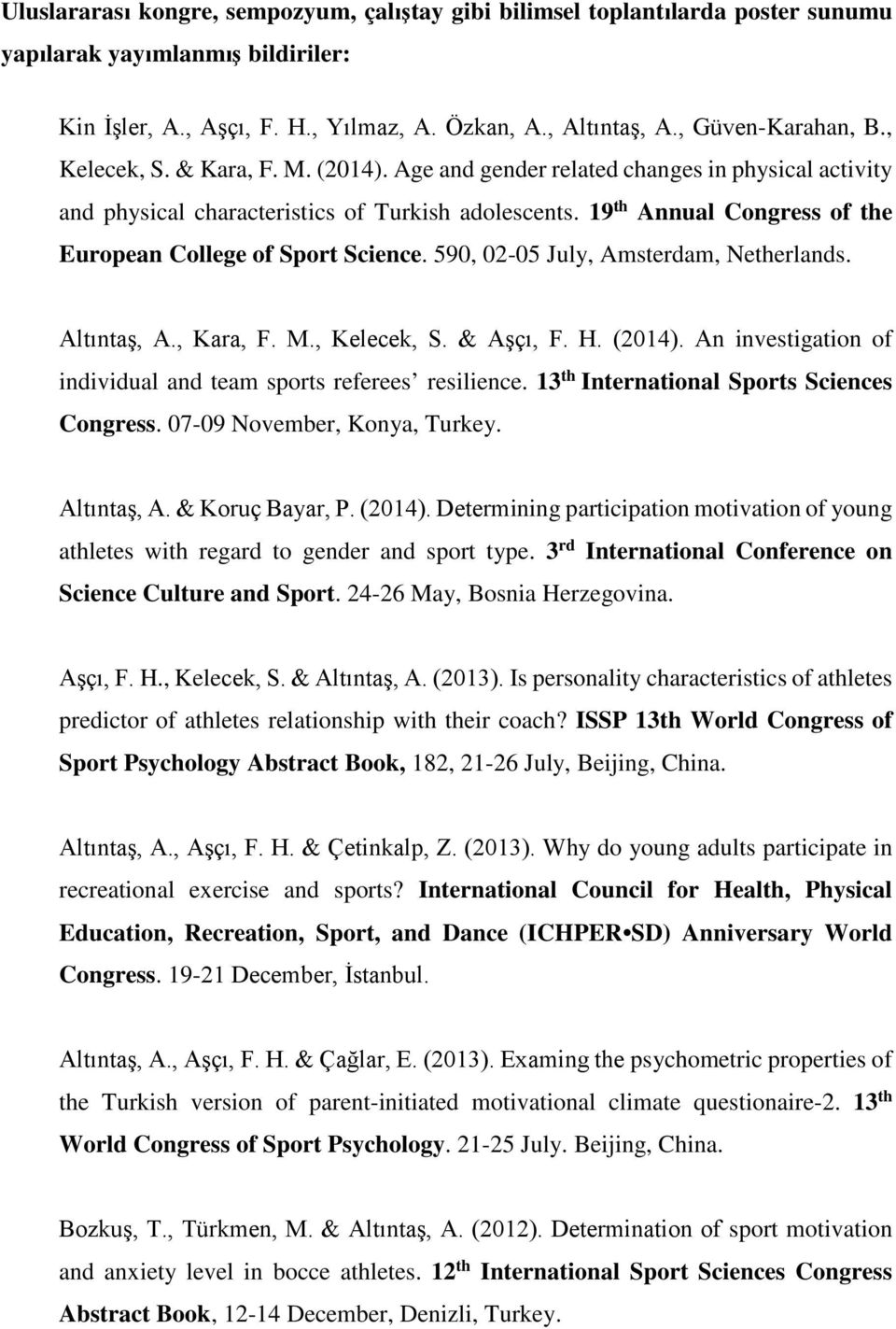 19 th Annual Congress of the European College of Sport Science. 590, 02-05 July, Amsterdam, Netherlands. Altıntaş, A., Kara, F. M., Kelecek, S. & Aşçı, F. H. (2014).