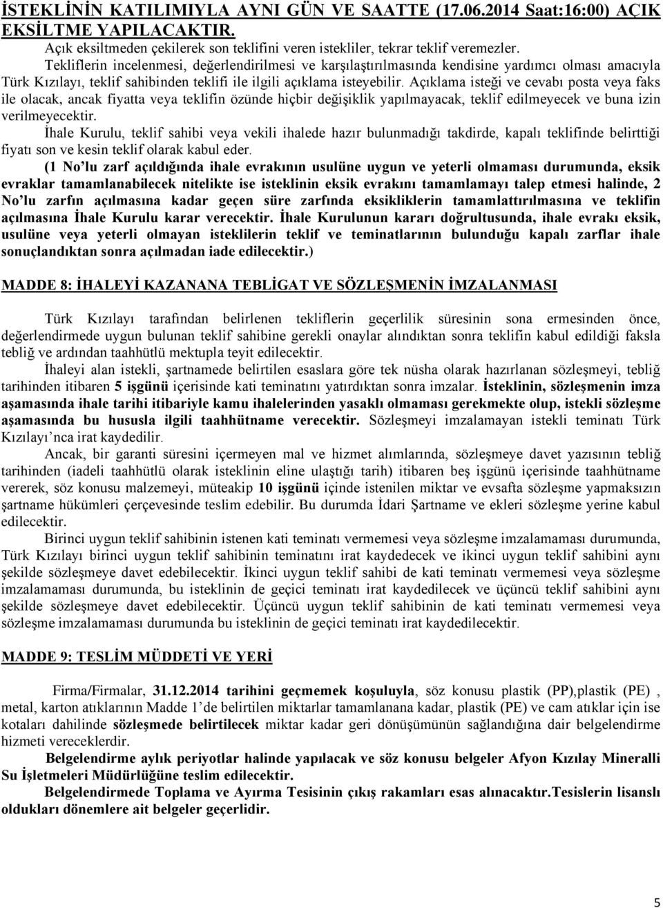 Açıklama isteği ve cevabı posta veya faks ile olacak, ancak fiyatta veya teklifin özünde hiçbir değişiklik yapılmayacak, teklif edilmeyecek ve buna izin verilmeyecektir.