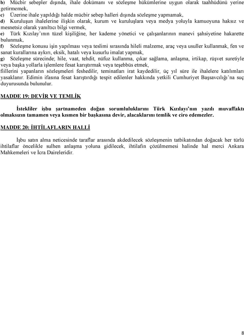 ve çalışanlarının manevi şahsiyetine hakarette bulunmak, f) Sözleşme konusu işin yapılması veya teslimi sırasında hileli malzeme, araç veya usuller kullanmak, fen ve sanat kurallarına aykırı, eksik,