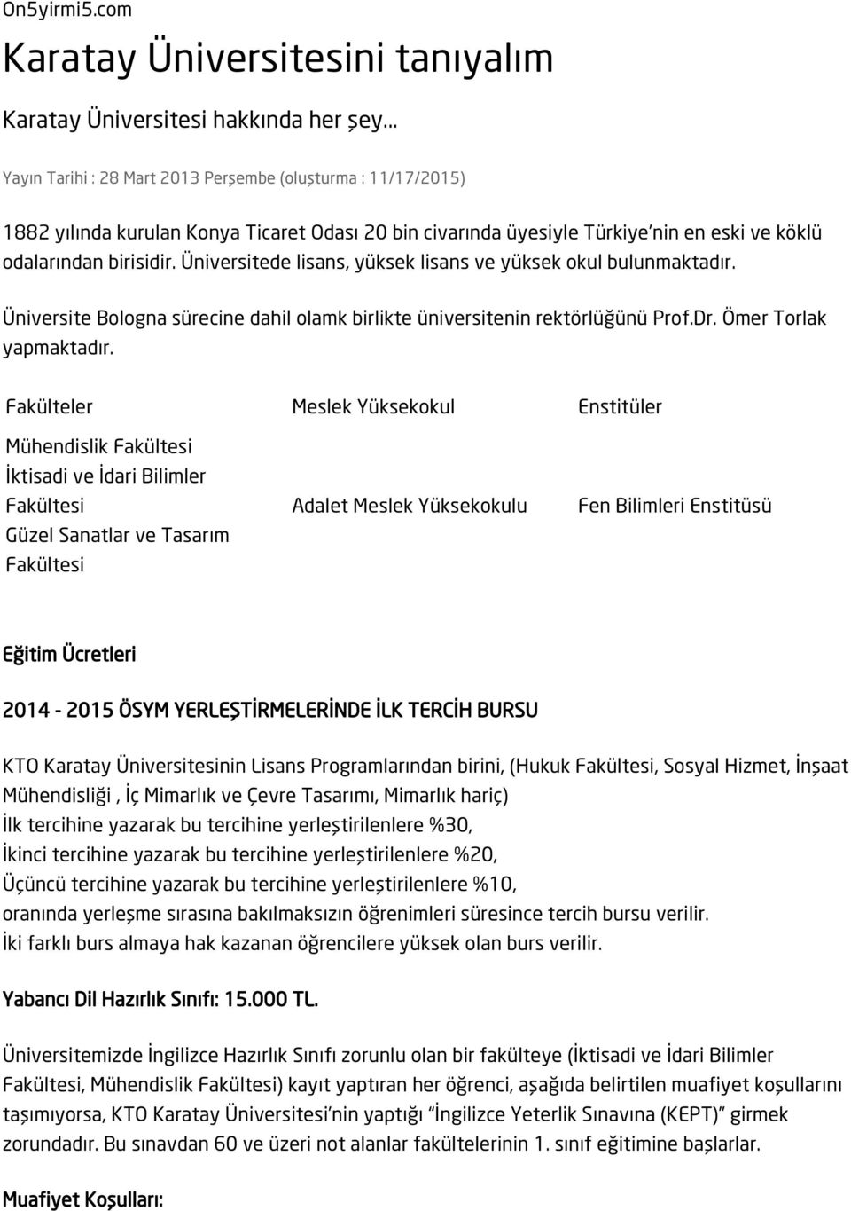 Üniversitede lisans, yüksek lisans ve yüksek okul bulunmaktadır. Üniversite Bologna sürecine dahil olamk birlikte üniversitenin rektörlüğünü Prof.Dr. Ömer Torlak yapmaktadır.