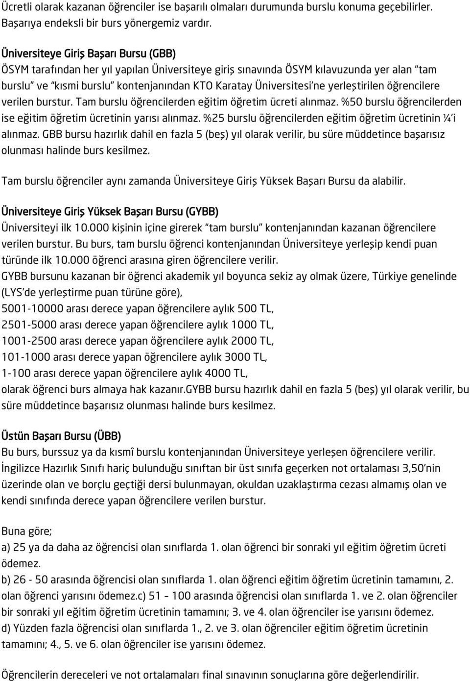 yerleştirilen öğrencilere verilen burstur. Tam burslu öğrencilerden eğitim öğretim ücreti alınmaz. %50 burslu öğrencilerden ise eğitim öğretim ücretinin yarısı alınmaz.