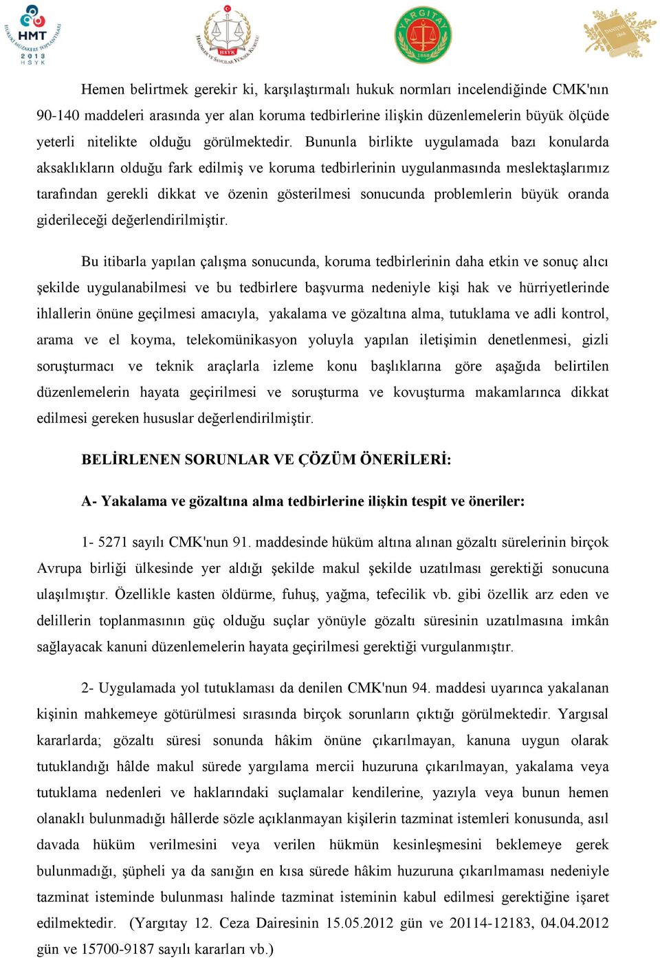 Bununla birlikte uygulamada bazı konularda aksaklıkların olduğu fark edilmiş ve koruma tedbirlerinin uygulanmasında meslektaşlarımız tarafından gerekli dikkat ve özenin gösterilmesi sonucunda