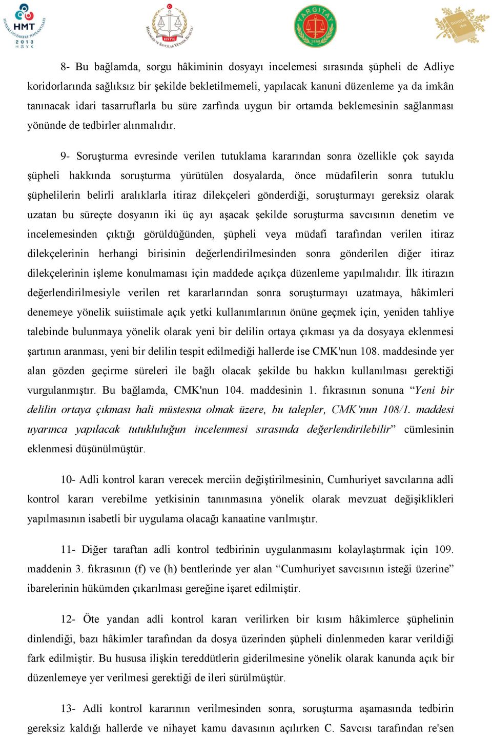 9- Soruşturma evresinde verilen tutuklama kararından sonra özellikle çok sayıda şüpheli hakkında soruşturma yürütülen dosyalarda, önce müdafilerin sonra tutuklu şüphelilerin belirli aralıklarla