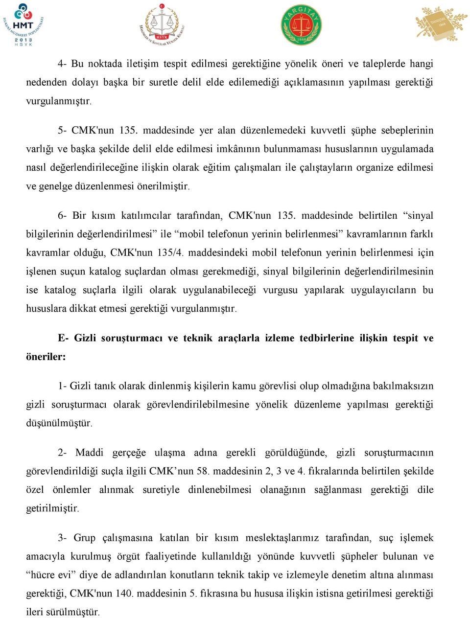 maddesinde yer alan düzenlemedeki kuvvetli şüphe sebeplerinin varlığı ve başka şekilde delil elde edilmesi imkânının bulunmaması hususlarının uygulamada nasıl değerlendirileceğine ilişkin olarak