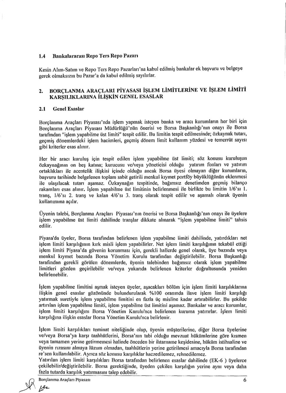 1Genel Esaslar Borçlanma Araçları Piyasası'nda işlem yapmak isteyen banka ve aracı kurumların her biri için Borçlanma Araçları Piyasası Müdürİüğli'nün önerisi ve Borsa Başkanlığının onayı ile Borsa