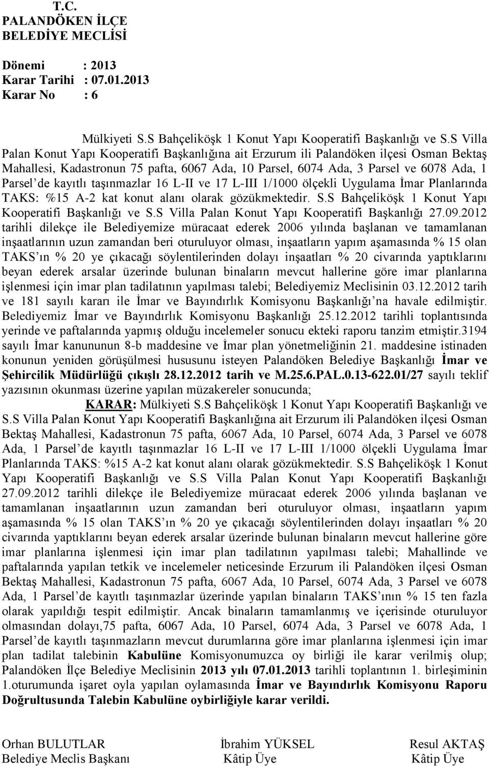 kayıtlı taşınmazlar 16 L-II ve 17 L-III 1/1000 ölçekli Uygulama İmar Planlarında TAKS: %15 A-2 kat konut alanı olarak gözükmektedir. S.S Bahçeliköşk 1 Konut Yapı Kooperatifi Başkanlığı ve S.