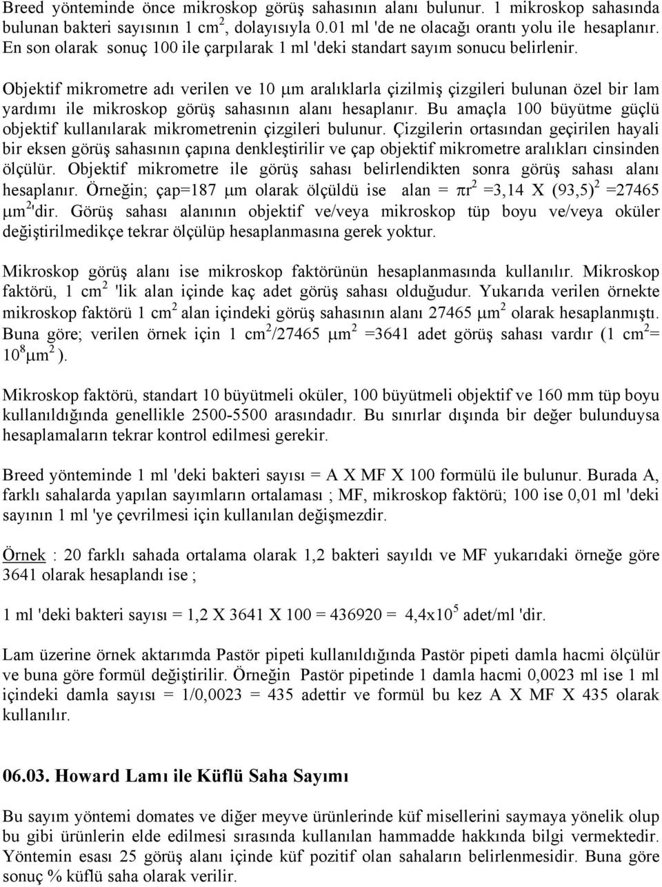 Objektif mikrometre adı verilen ve 10 µm aralıklarla çizilmiş çizgileri bulunan özel bir lam yardımı ile mikroskop görüş sahasının alanı hesaplanır.