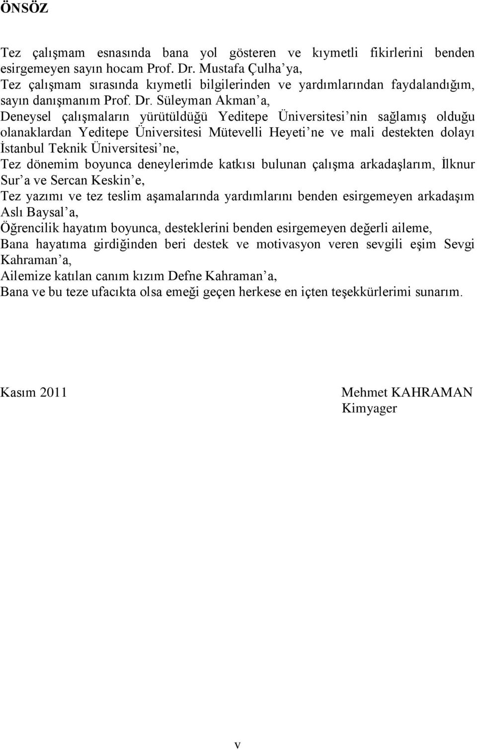Süleyman Akman a, Deneysel çalışmaların yürütüldüğü Yeditepe Üniversitesi nin sağlamış olduğu olanaklardan Yeditepe Üniversitesi Mütevelli Heyeti ne ve mali destekten dolayı İstanbul Teknik