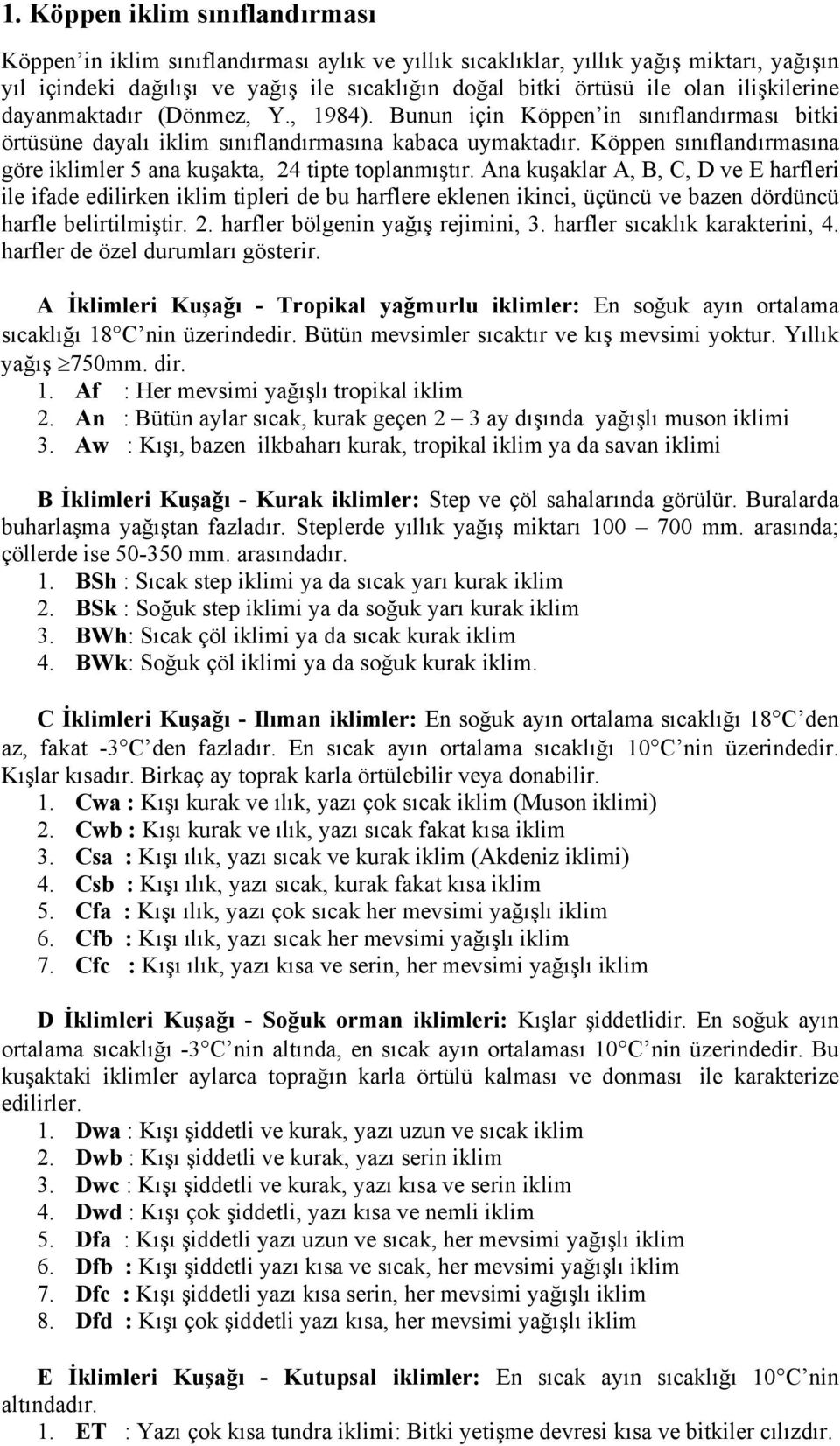 Köppen sınıflandırmasına göre iklimler 5 ana kuşakta, 24 tipte toplanmıştır.