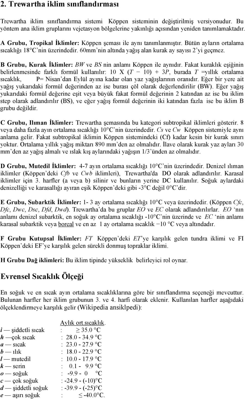 Bütün ayların ortalama sıcaklığı 18 C nin üzerindedir. 60mm nin altında yağış alan kurak ay sayısı 2 yi geçmez. B Grubu, Kurak İklimler: BW ve BS nin anlamı Köppen ile aynıdır.