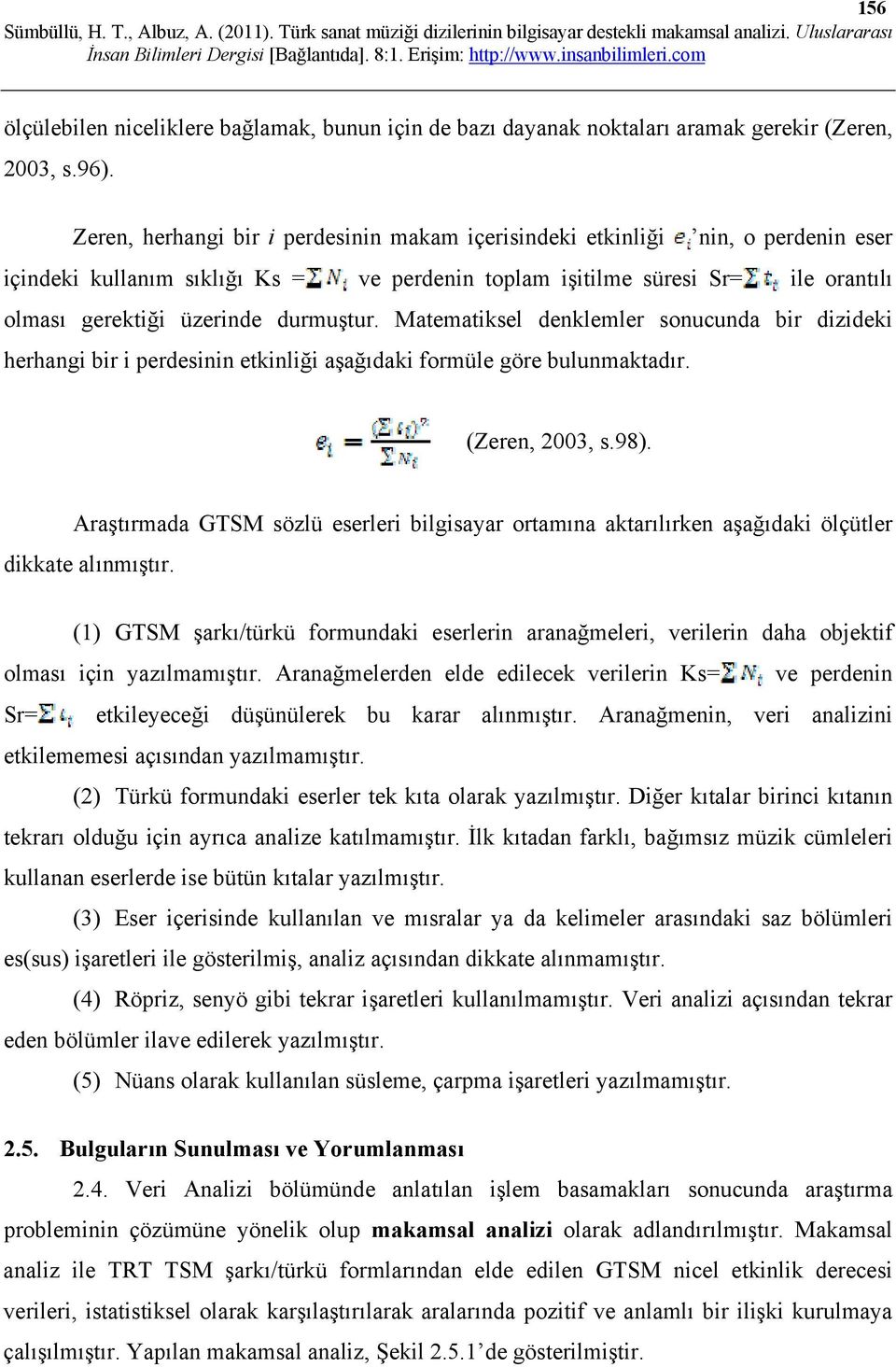 durmuştur. Matematiksel denklemler sonucunda bir dizideki herhangi bir i perdesinin etkinliği aşağıdaki formüle göre bulunmaktadır. (Zeren, 2003, s.98).