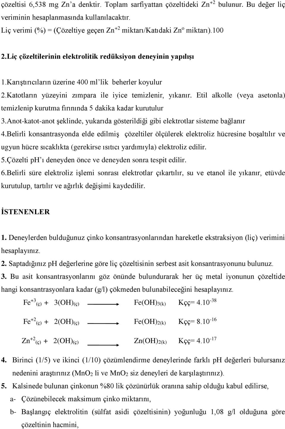 Katotların yüzeyini zımpara ile iyice temizlenir, yıkanır. Etil alkolle (veya asetonla) temizlenip kurutma fırınında 5 dakika kadar kurutulur 3.