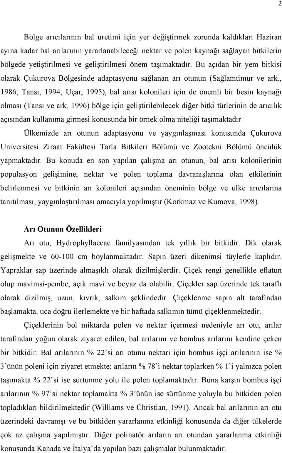 , 1986; Tansı, 1994; Uçar, 1995), bal arısı kolonileri için de önemli bir besin kaynağı olması (Tansı ve ark, 1996) bölge için geliştirilebilecek diğer bitki türlerinin de arıcılık açısından