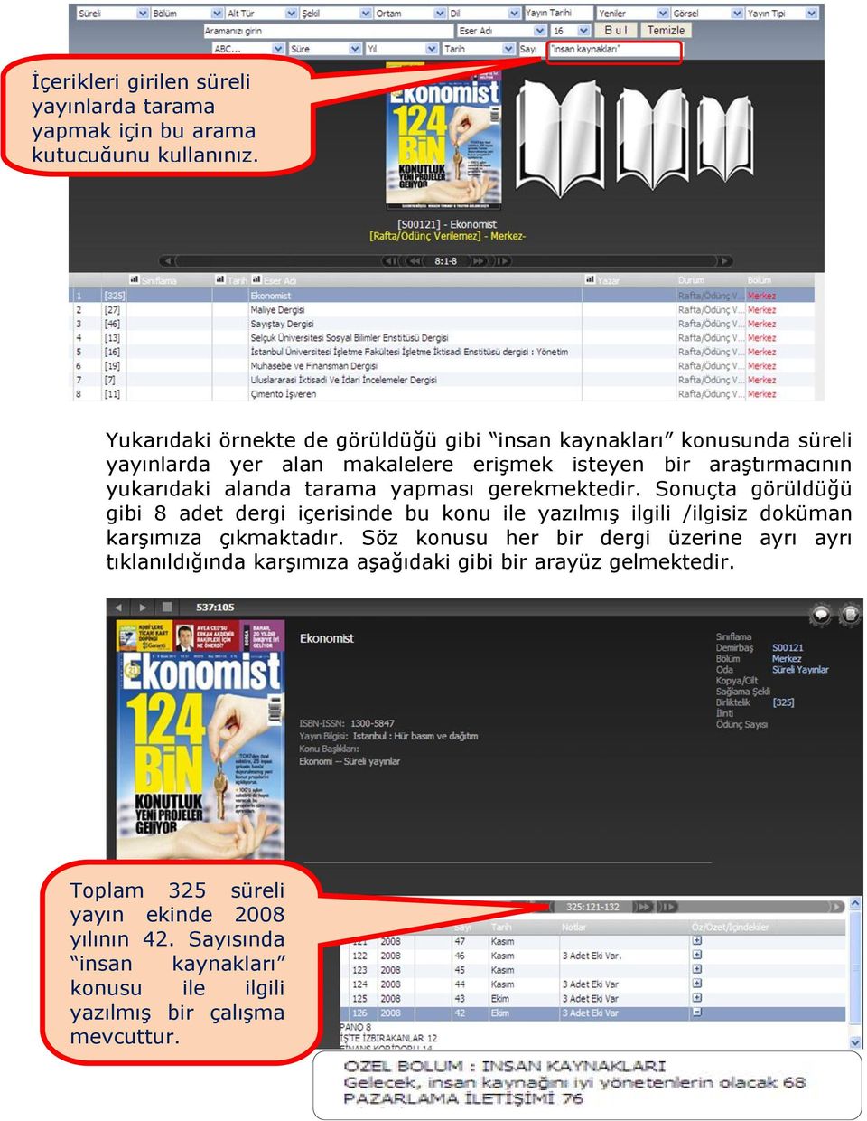 tarama yapması gerekmektedir. Sonuçta görüldüğü gibi 8 adet dergi içerisinde bu konu ile yazılmış ilgili /ilgisiz doküman karşımıza çıkmaktadır.