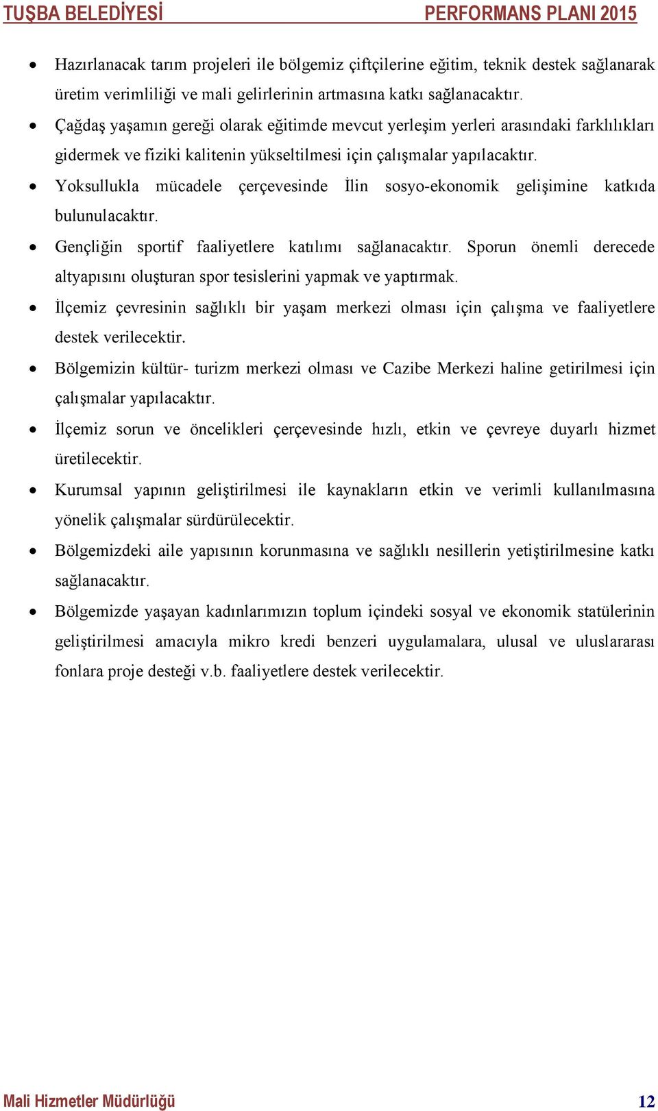 Yoksullukla mücadele çerçevesinde İlin sosyo-ekonomik gelişimine katkıda bulunulacaktır. Gençliğin sportif faaliyetlere katılımı sağlanacaktır.