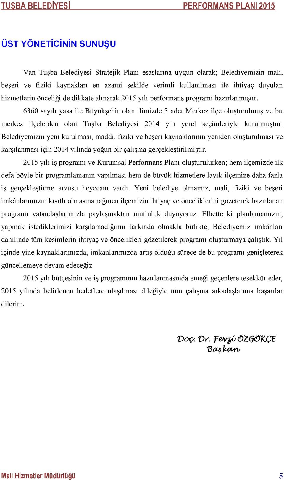 6360 sayılı yasa ile Büyükşehir olan ilimizde 3 adet Merkez ilçe oluşturulmuş ve bu merkez ilçelerden olan Tuşba Belediyesi 2014 yılı yerel seçimleriyle kurulmuştur.