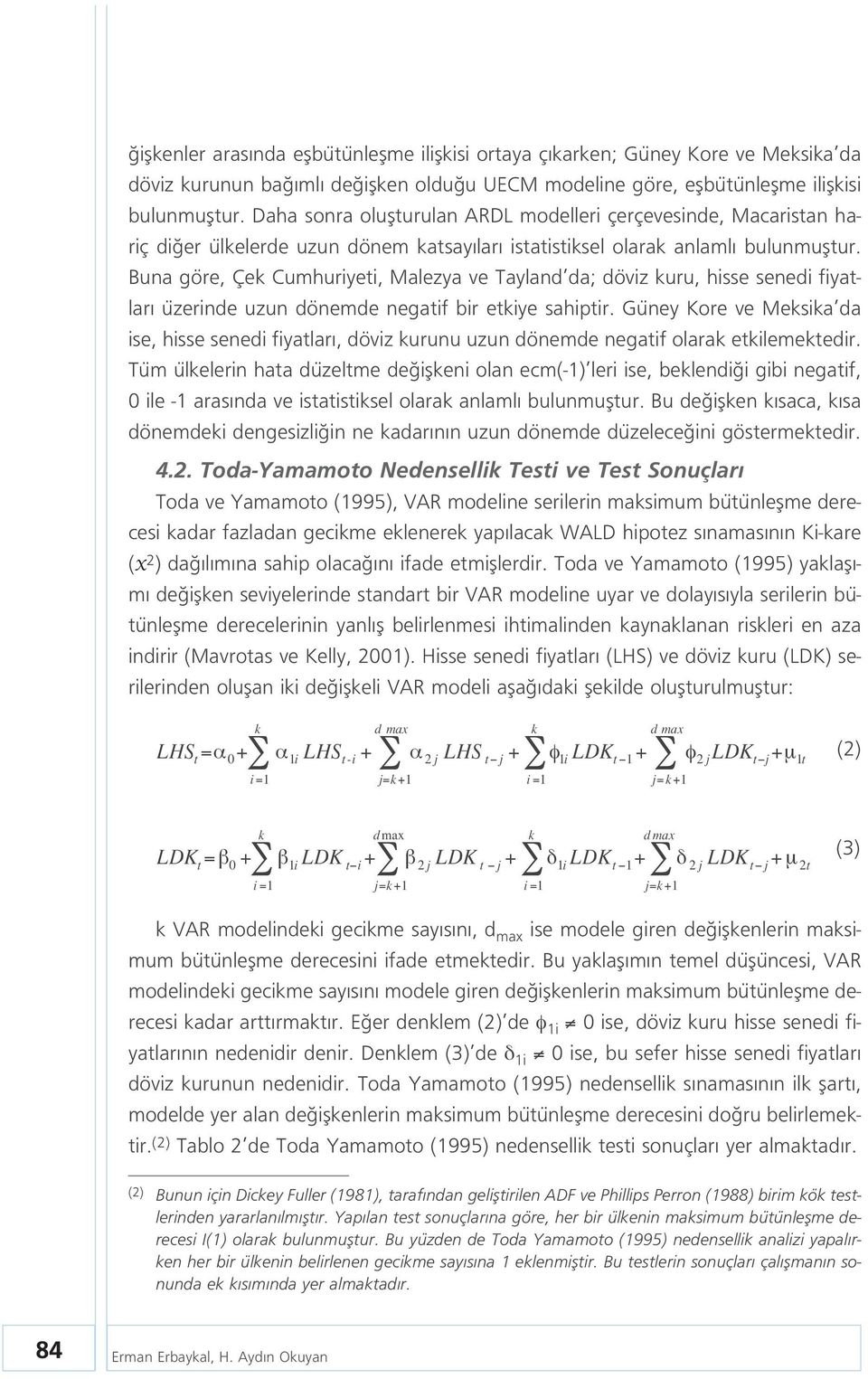 Buna göre, Çek Cumhuriyeti, Malezya ve Tayland da; döviz kuru, hisse senedi fiyatlar üzerinde uzun dönemde negatif bir etkiye sahiptir.