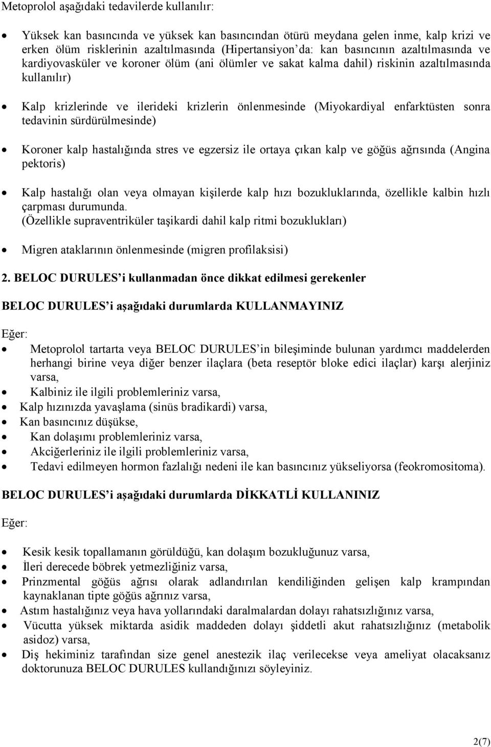 enfarktüsten sonra tedavinin sürdürülmesinde) Koroner kalp hastalığında stres ve egzersiz ile ortaya çıkan kalp ve göğüs ağrısında (Angina pektoris) Kalp hastalığı olan veya olmayan kişilerde kalp