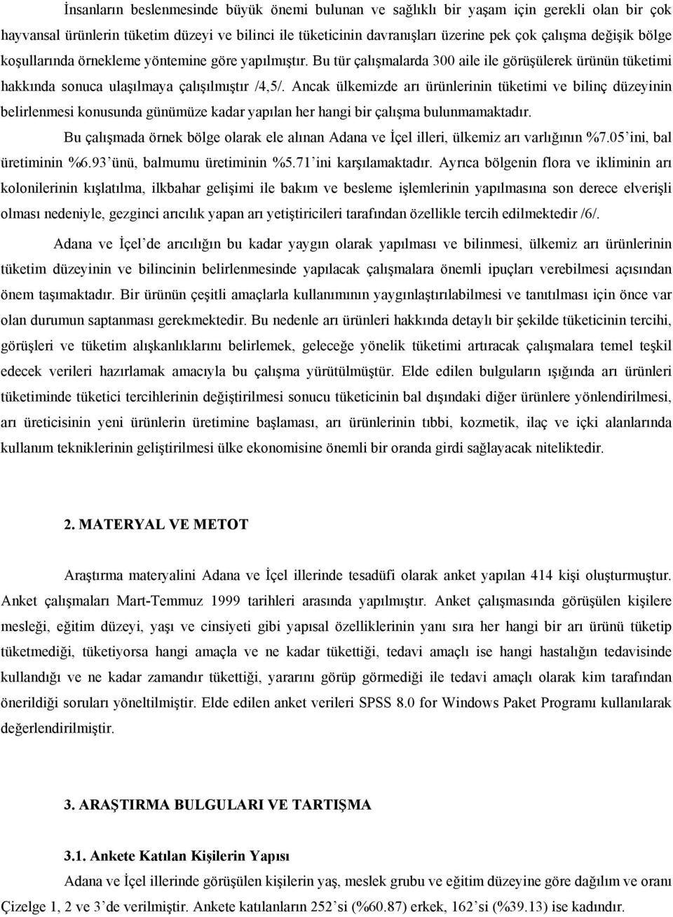 Ancak ülkemizde arı ürünlerinin tüketimi ve bilinç düzeyinin belirlenmesi konusunda günümüze kadar yapılan her hangi bir çalışma bulunmamaktadır.