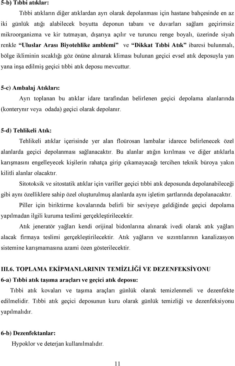 önüne alınarak kliması bulunan geçici evsel atık deposuyla yan yana inģa edilmiģ geçici tıbbi atık deposu mevcuttur.