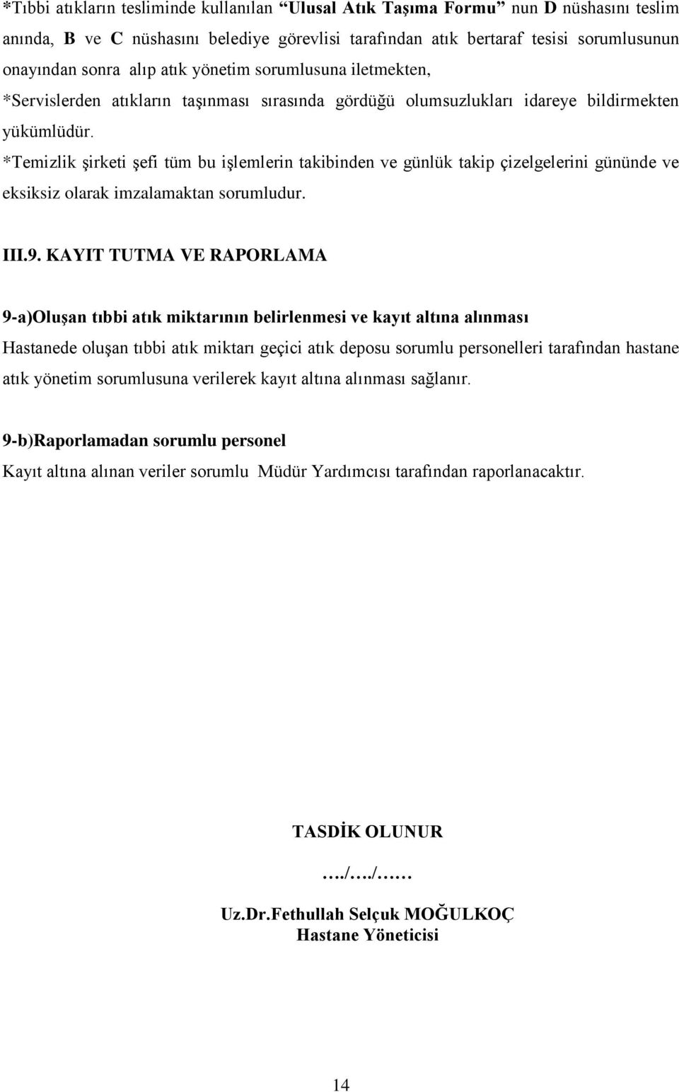 *Temizlik Ģirketi Ģefi tüm bu iģlemlerin takibinden ve günlük takip çizelgelerini gününde ve eksiksiz olarak imzalamaktan sorumludur. III.9.