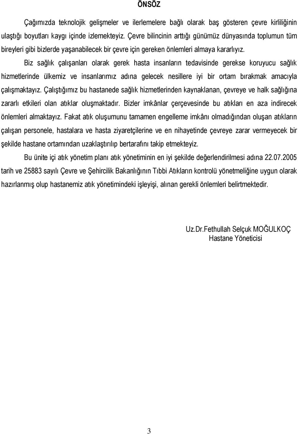 Biz sağlık çalışanları olarak gerek hasta insanların tedavisinde gerekse koruyucu sağlık hizmetlerinde ülkemiz ve insanlarımız adına gelecek nesillere iyi bir ortam bırakmak amacıyla çalışmaktayız.