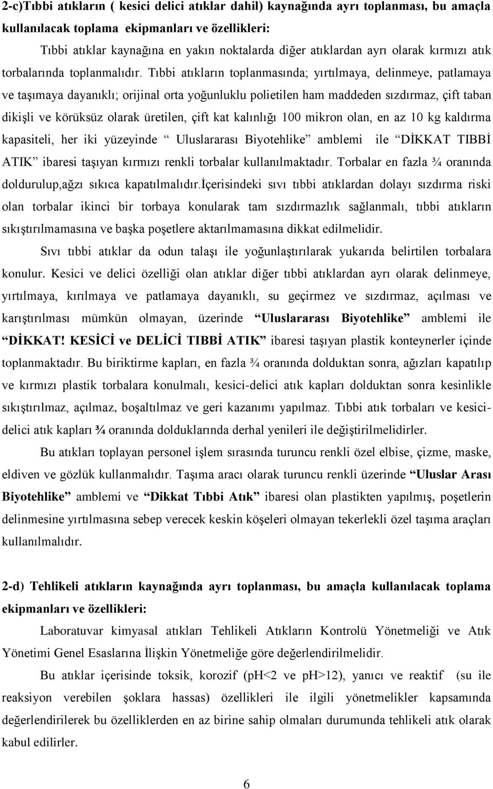 Tıbbi atıkların toplanmasında; yırtılmaya, delinmeye, patlamaya ve taģımaya dayanıklı; orijinal orta yoğunluklu polietilen ham maddeden sızdırmaz, çift taban dikiģli ve körüksüz olarak üretilen, çift