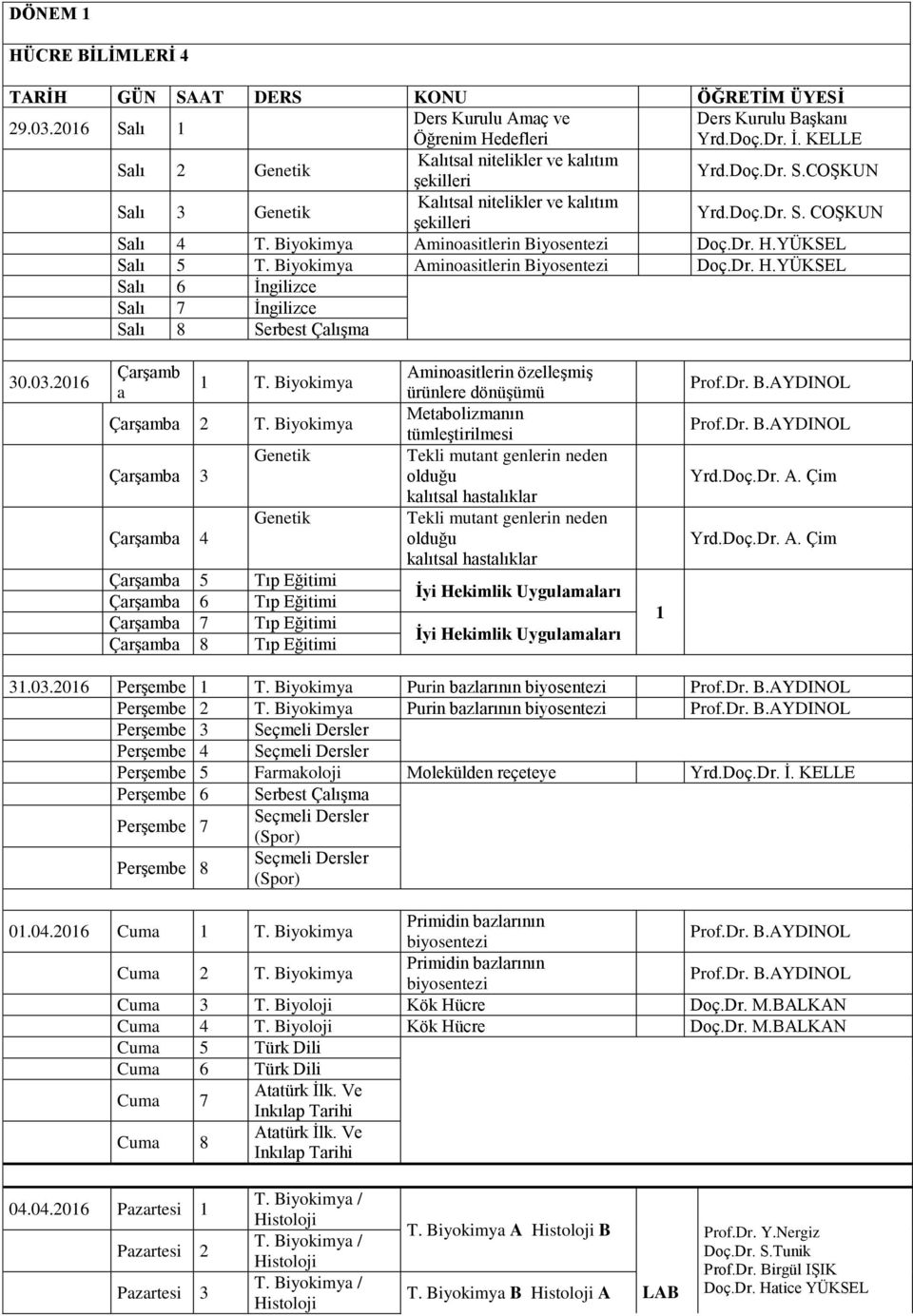 Biyokimya Aminoasitlerin Biyosentezi Doç.Dr. H.YÜKSEL Salı 5 T. Biyokimya Aminoasitlerin Biyosentezi Doç.Dr. H.YÜKSEL Salı 8 Serbest Çalışma 0.0.2016 Çarşamb a 1 T. Biyokimya Çarşamba 2 T.