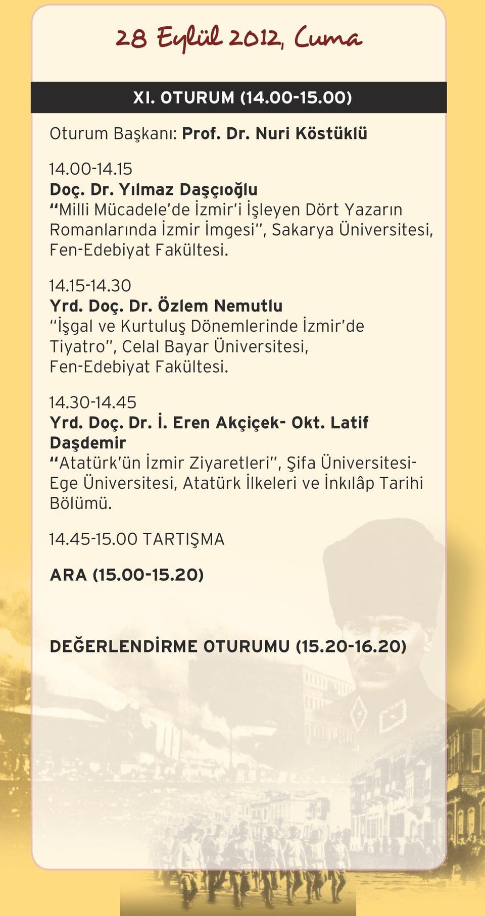 Yılmaz Daşçıoğlu Milli Mücadele de İzmir i İşleyen Dört Yazarın Romanlarında İzmir İmgesi, Sakarya Üniversitesi, Fen-Edebiyat Fakültesi. 14.15-14.30 Yrd. Doç.