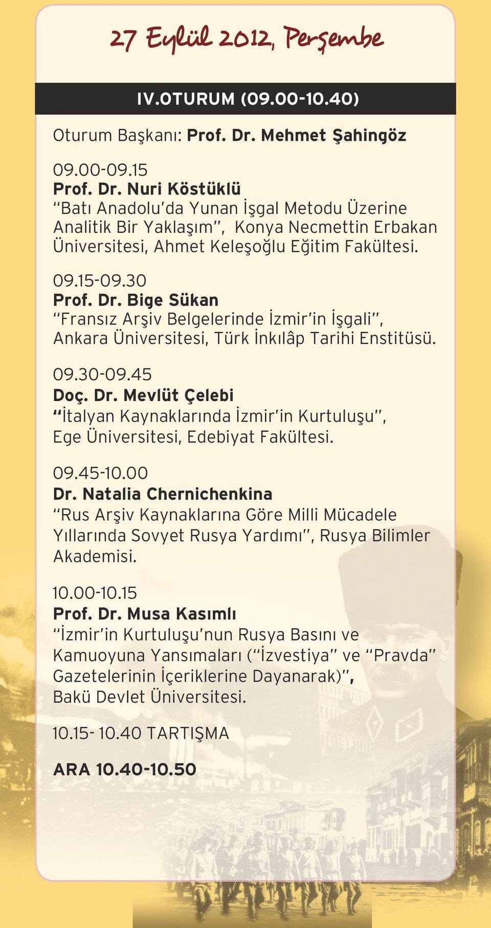 30 Prof. Dr. Bige Sükan Fransız Arşiv Belgelerinde İzmir in İşgali, Ankara Üniversitesi, Türk İnkılâp Tarihi Enstitüsü. 09.30-09.45 Doç. Dr. Mevlüt Çelebi İtalyan Kaynaklarında İzmir in Kurtuluşu, Ege Üniversitesi, Edebiyat Fakültesi.