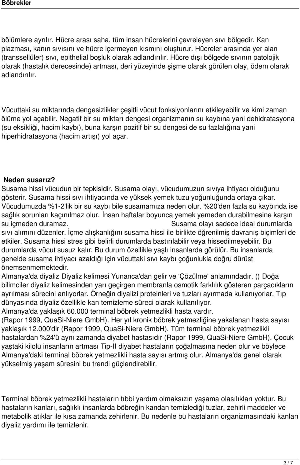 Hücre dışı bölgede sıvının patolojik olarak (hastalık derecesinde) artması, deri yüzeyinde şişme olarak görülen olay, ödem olarak adlandırılır.