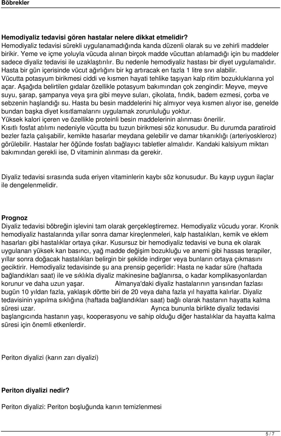 Hasta bir gün içerisinde vücut ağırlığını bir kg artıracak en fazla 1 litre sıvı alabilir. Vücutta potasyum birikmesi ciddi ve kısmen hayati tehlike taşıyan kalp ritim bozukluklarına yol açar.