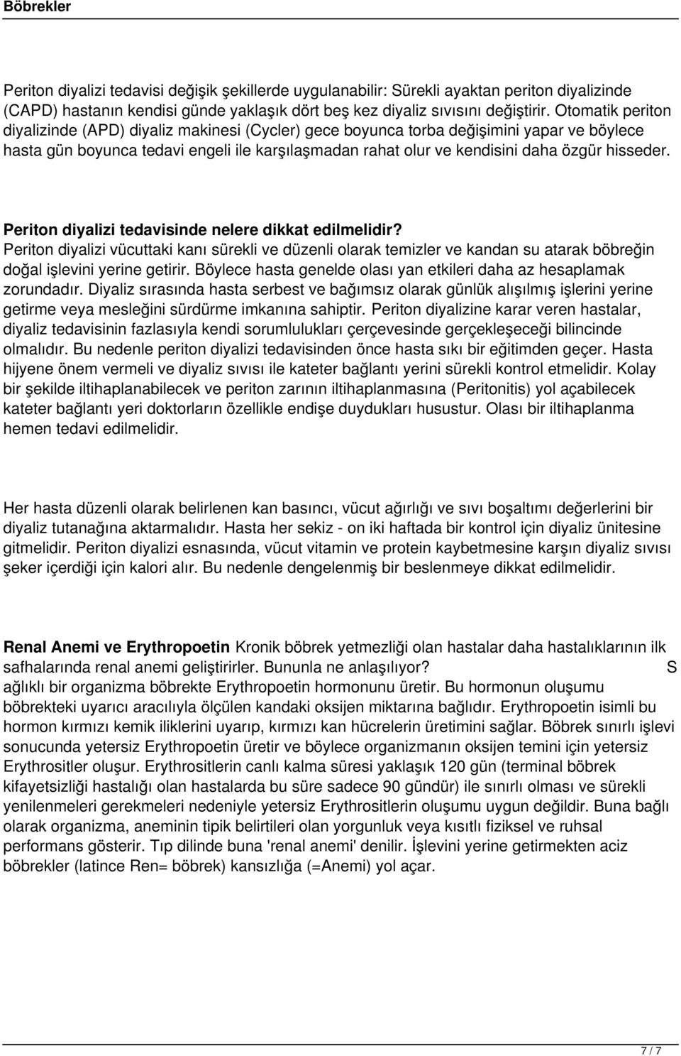 hisseder. Periton diyalizi tedavisinde nelere dikkat edilmelidir? Periton diyalizi vücuttaki kanı sürekli ve düzenli olarak temizler ve kandan su atarak böbreğin doğal işlevini yerine getirir.