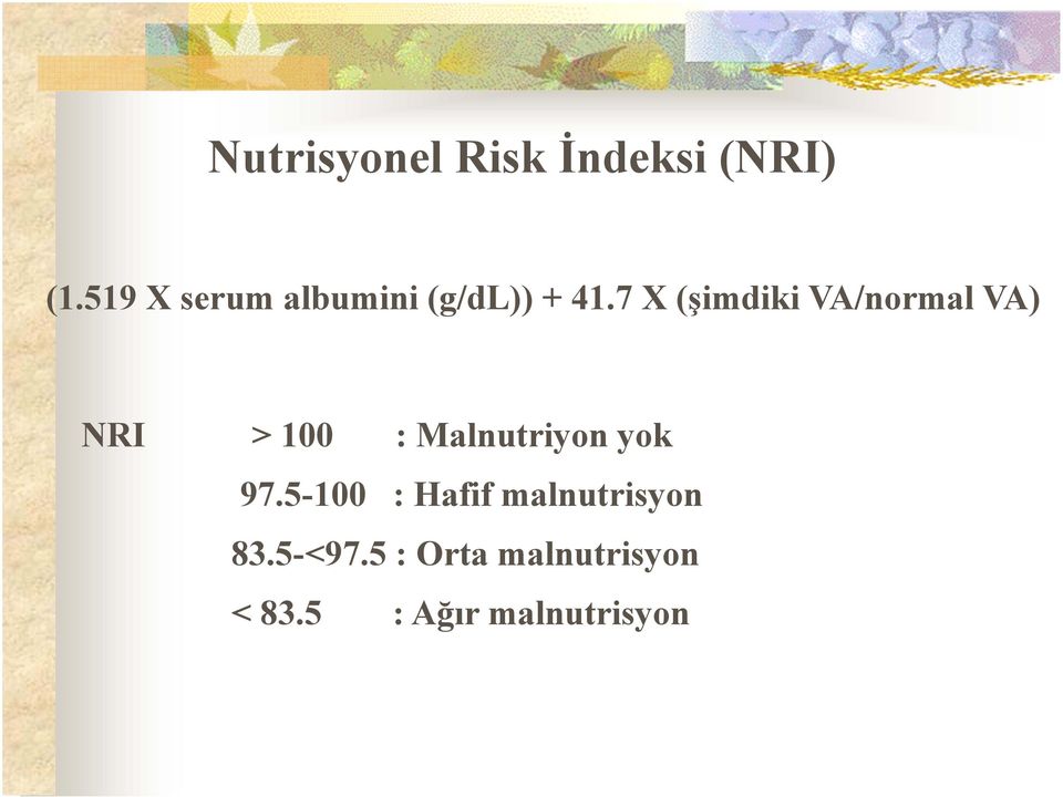 7 X (şimdiki VA/normal VA) NRI > 100 : Malnutriyon