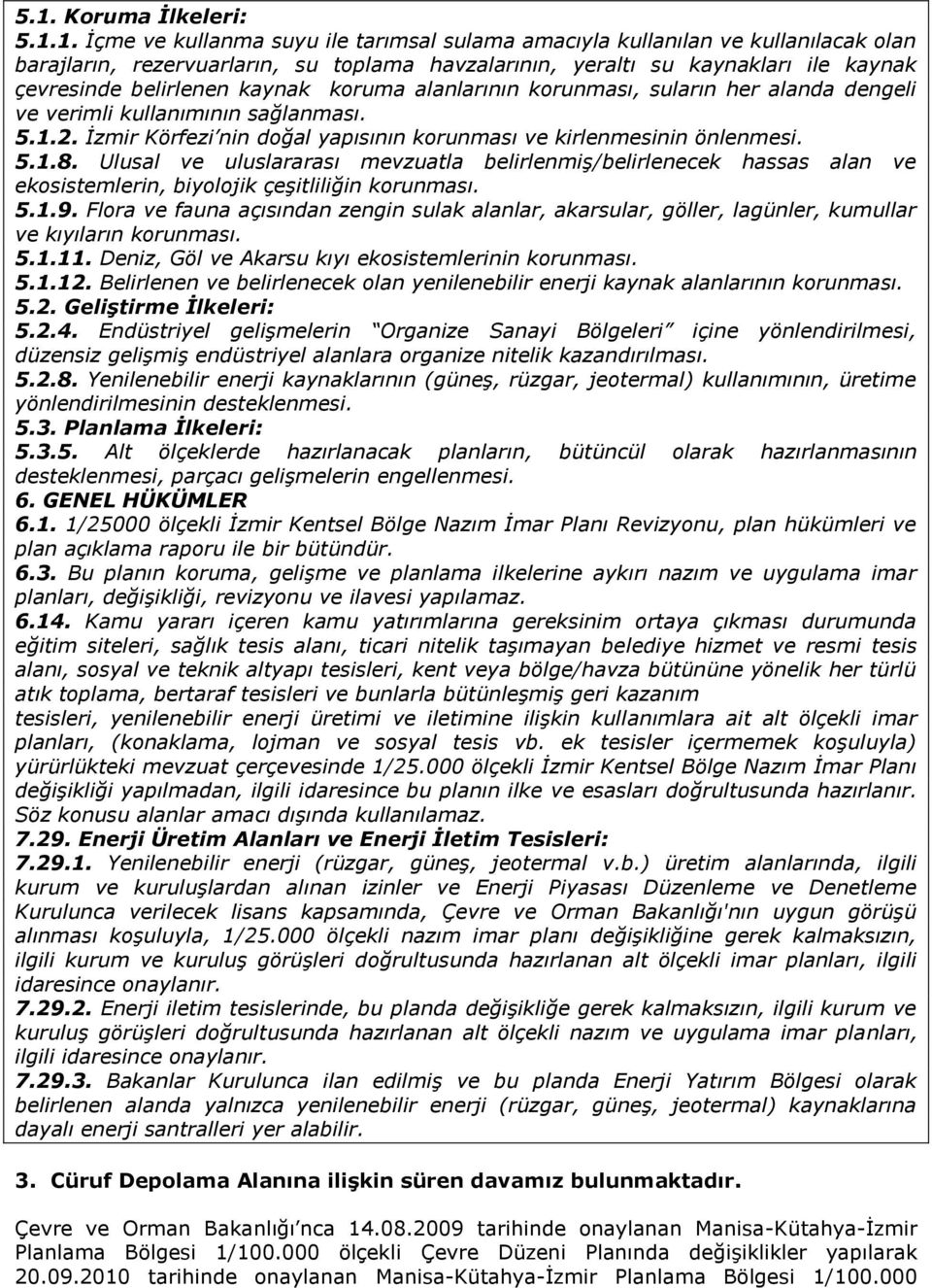 5.1.8. Ulusal ve uluslararası mevzuatla belirlenmiş/belirlenecek hassas alan ve ekosistemlerin, biyolojik çeşitliliğin korunması. 5.1.9.