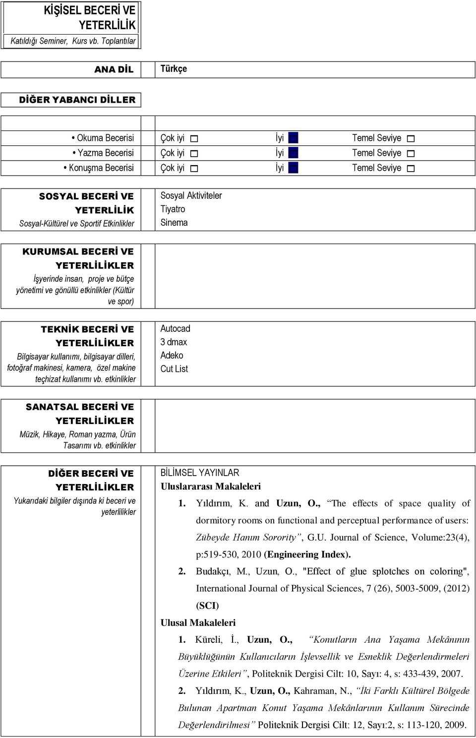 Sosyal-Kültürel ve Sportif Etkinlikler Sosyal Aktiviteler Tiyatro Sinema KURUMSAL BECERİ VE İşyerinde insan, proje ve bütçe yönetimi ve gönüllü etkinlikler (Kültür ve spor) TEKNİK BECERİ VE