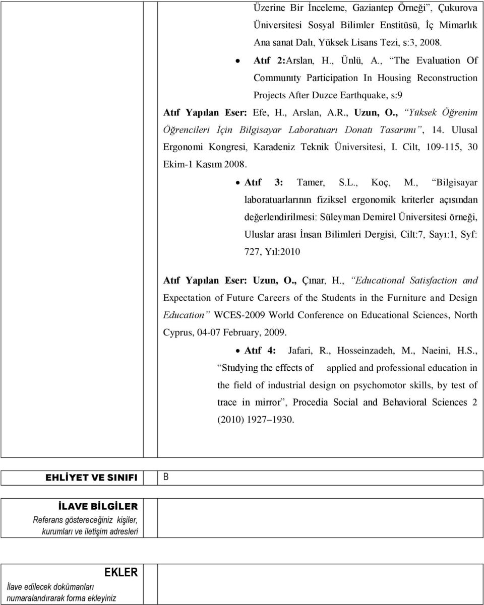 , Yüksek Öğrenim Öğrencileri İçin Bilgisayar Laboratuarı Donatı Tasarımı, 14. Ulusal Ergonomi Kongresi, Karadeniz Teknik Üniversitesi, I. Cilt, 109-115, 30 Ekim-1 Kasım 2008. Atıf 3: Tamer, S.L., Koç, M.