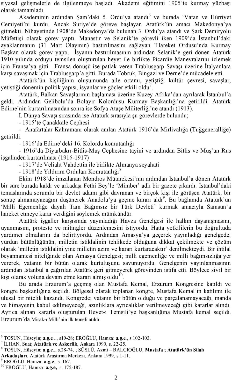 Manastır ve Selanik te görevli iken 1909 da İstanbul daki ayaklanmanın (31 Mart Olayının) bastırılmasını sağlayan Hareket Ordusu nda Kurmay Başkan olarak görev yaptı.