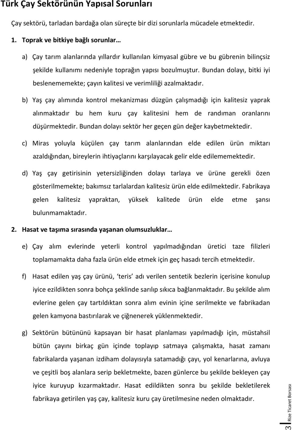 Bundan dolayı, bitki iyi beslenememekte; çayın kalitesi ve verimliliği azalmaktadır.