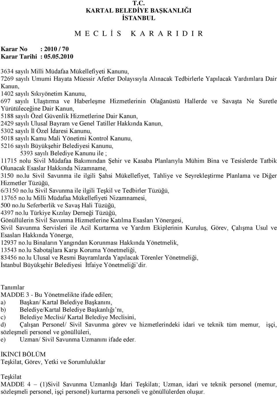 Tatiller Hakkında Kanun, 5302 sayılı Ġl Özel Ġdaresi Kanunu, 5018 sayılı Kamu Mali Yönetimi Kontrol Kanunu, 5216 sayılı BüyükĢehir Belediyesi Kanunu, 5393 sayılı Belediye Kanunu ile ; 11715 nolu