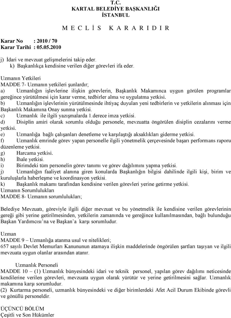 alma ve uygulatma yetkisi. b) Uzmanlığın iģlevlerinin yürütülmesinde ihtiyaç duyulan yeni tedbirlerin ve yetkilerin alınması için BaĢkanlık Makamına Onay sunma yetkisi.