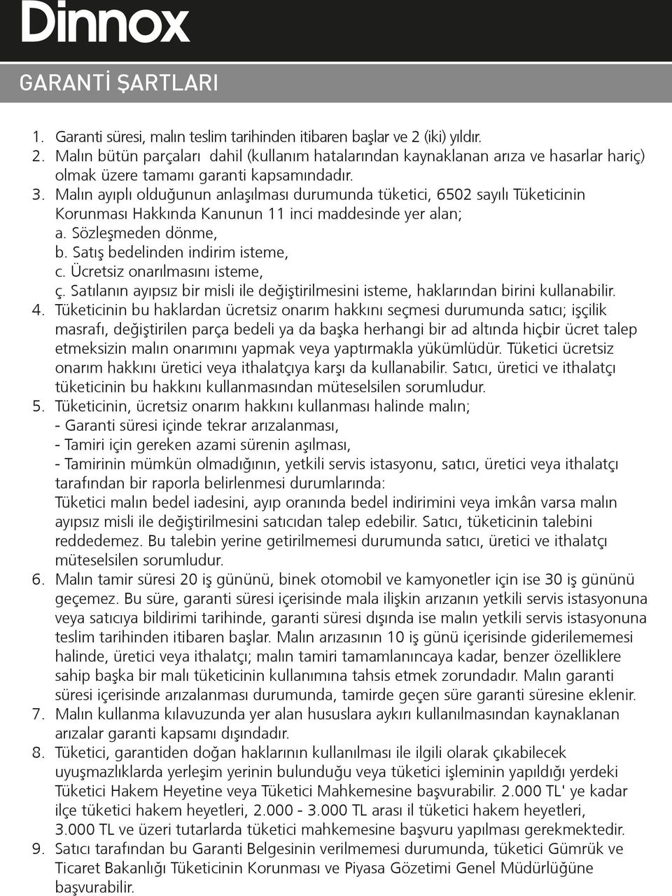 Malın ayıplı olduğunun anlaºılması durumunda tüketici, 6502 sayılı Tüketicinin Korunması Hakkında Kanunun 11 inci maddesinde yer alan; a. Sözleºmeden dönme, b. Satıº bedelinden indirim isteme, c.