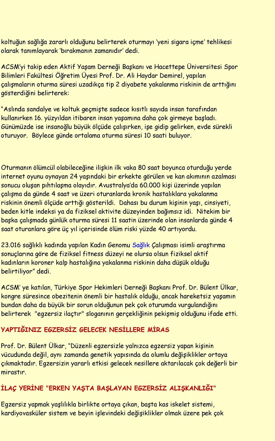 Ali Haydar Demirel, yapılan çalışmaların oturma süresi uzadıkça tip 2 diyabete yakalanma riskinin de arttığını gösterdiğini belirterek: Aslında sandalye ve koltuk geçmişte sadece kısıtlı sayıda insan