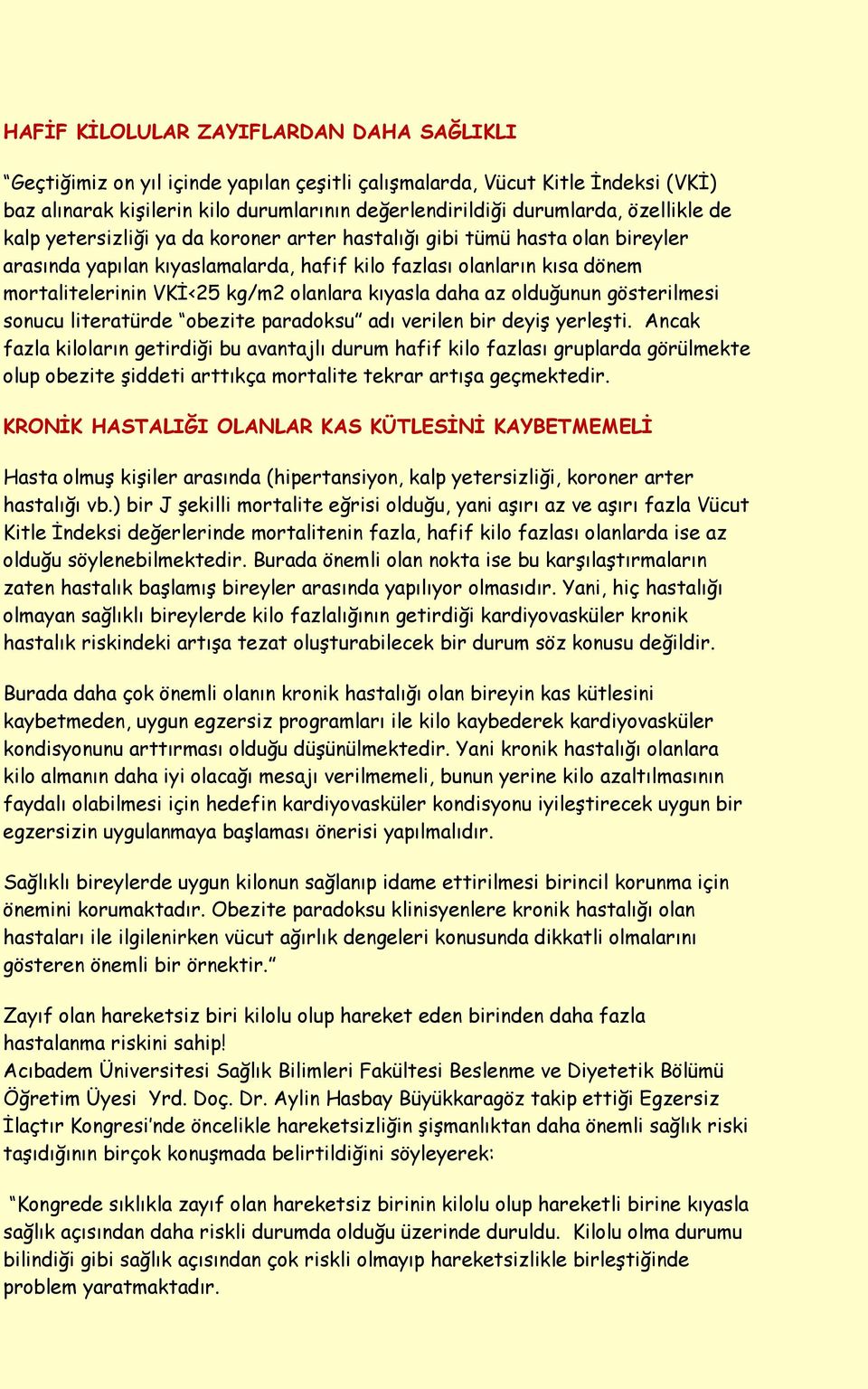 olanlara kıyasla daha az olduğunun gösterilmesi sonucu literatürde obezite paradoksu adı verilen bir deyiş yerleşti.