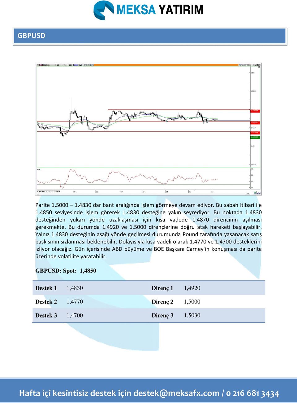 4830 desteğinin aşağı yönde geçilmesi durumunda Pound tarafında yaşanacak satış baskısının sızlanması beklenebilir. Dolayısıyla kısa vadeli olarak 1.4770 ve 1.