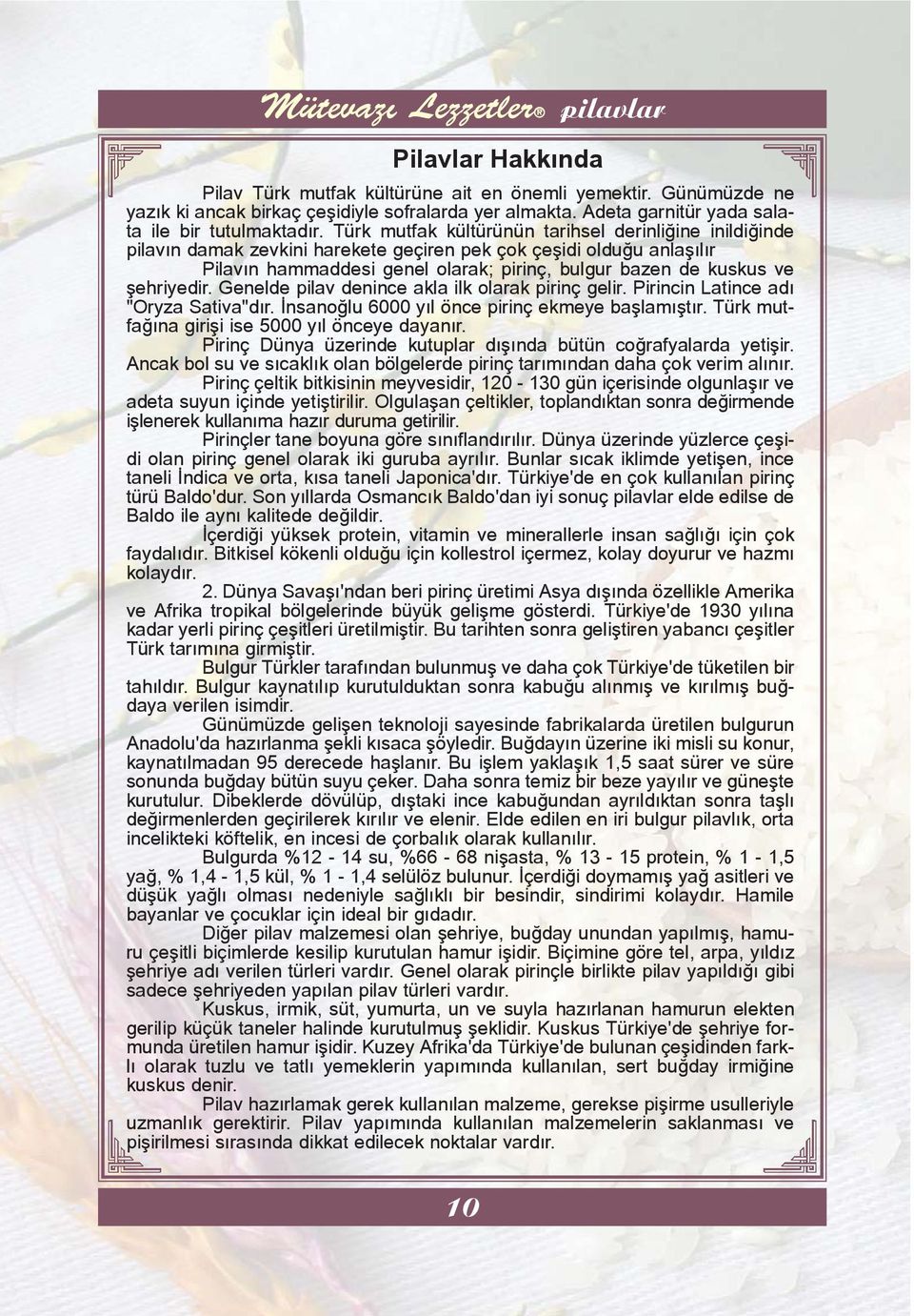 þehriyedir. Genelde pilav denince akla ilk olarak pirinç gelir. Pirincin Latince adý "Oryza Sativa"dýr. Ýnsanoðlu 6000 yýl önce pirinç ekmeye baþlamýþtýr.